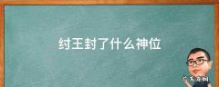 商纣王封了什么神位 纣王封了什么神位