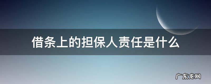 借条上写的担保人属于哪种 借条上的担保人责任是什么