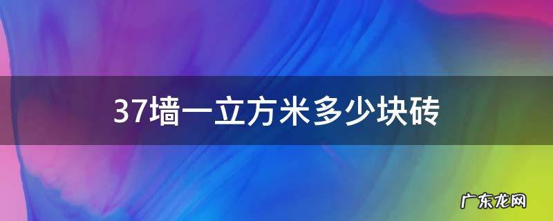 37墙一立方米多少块砖 37墙一立方米多少块砖 水泥 砂浆