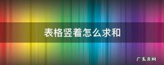 表格竖向求和怎么弄 表格竖着怎么求和