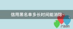 个人信用上黑名单多久能消除 信用黑名单多长时间能消除