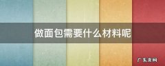 做面包需要什么材料呢 自己做面包需要哪些材料