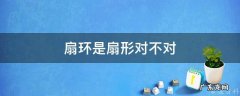 扇环是扇形对不对怎么看 扇环是扇形对不对