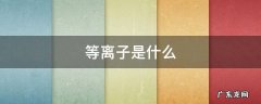等离子是什么 等离子是什么原理
