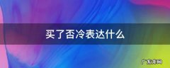 买了否冷表达什么 买了否冷到底是什么意思