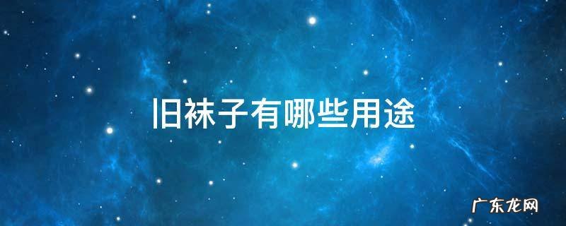 旧袜子有哪些用途 旧袜子的利用