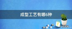成型工艺有哪6种 成型工艺什么意思