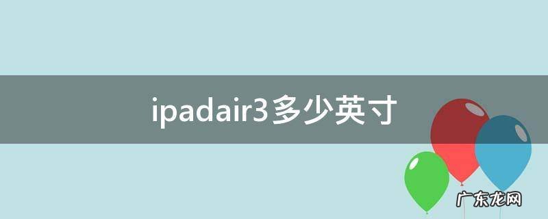 ipadair3多少英寸 苹果ipadair3多少寸