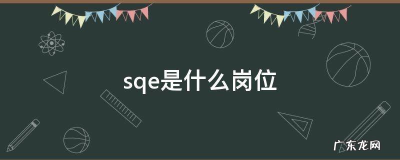 sqe是什么岗位 SQA是什么职位