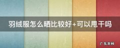 晒羽绒服的正确方法 羽绒服怎么晒比较好