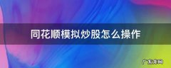 同花顺模拟炒股怎么操作收益 同花顺模拟炒股怎么操作