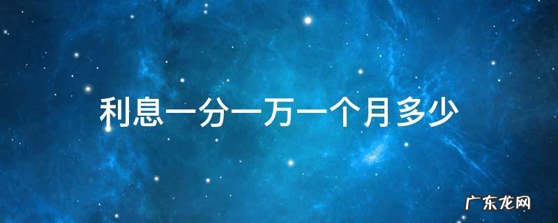利息一分一万一个月多少钱 利息一分一万一个月多少