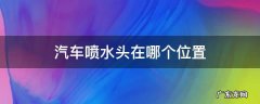 汽车喷水头正确位置 汽车喷水头在哪个位置