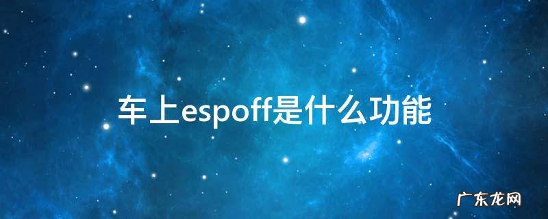 车上espoff是什么功能 汽车espoff
