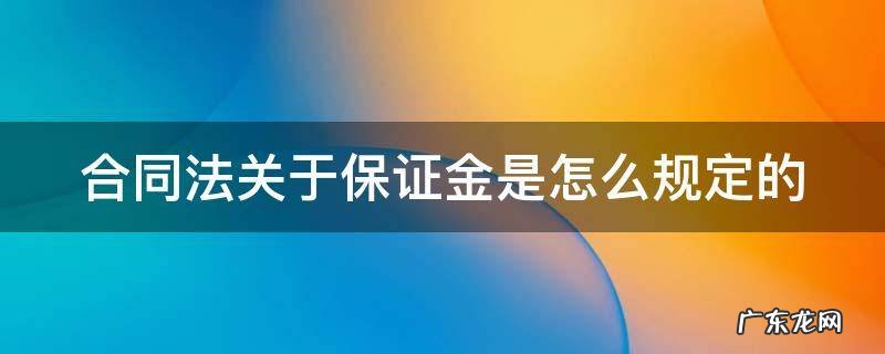 合同中保证金如何规定 合同法关于保证金是怎么规定的