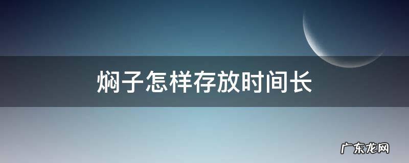 焖子保存时间 焖子怎样存放时间长