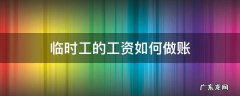 临时工的工资如何做账 临时工工资怎么做账务处理