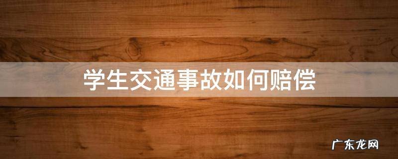 学生发生车祸怎样赔偿 学生交通事故如何赔偿