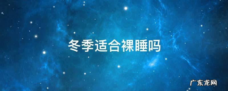 冬天适合裸睡吗? 冬季适合裸睡吗