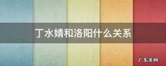丁水婧和洛阳什么关系 洛阳到底喜不喜欢丁水婧