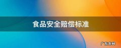食品安全赔偿标准是多少 食品安全赔偿标准