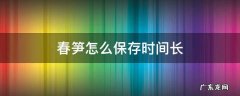 春笋怎么保存时间长的好方法 春笋怎么保存时间长