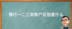 银行2类账户和3类账户区别 银行一二三类账户区别是什么