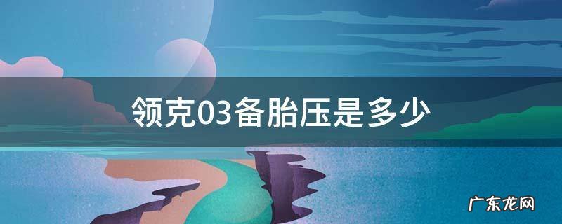 领克03备胎压是多少 领克03胎压怎么看