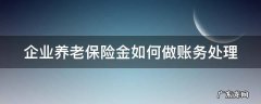 企业养老保险金如何做账务处理 企业养老保险怎么做会计分录