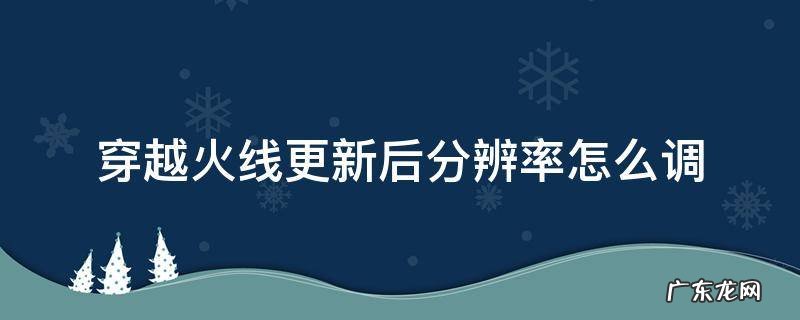 穿越火线更新后分辨率怎么调 穿越火线更新之后怎么调分辨率