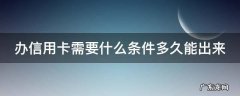 办信用卡需要什么条件多久能出来 办信用卡要多少时间