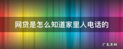 网贷是怎么知道家里人电话的 网贷公司怎么知道家里人的电话