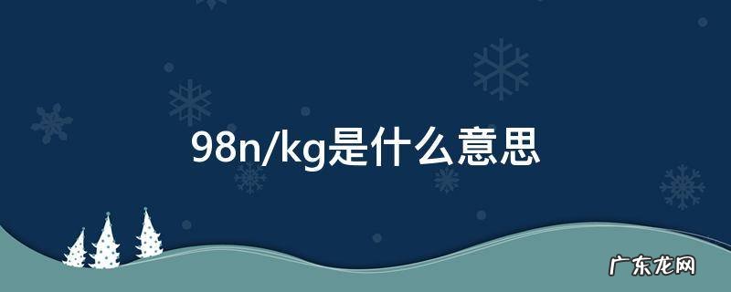 9.8n/kg叫什么 9.8n/kg是什么意思