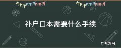 重新补户口本需要什么手续 补户口本需要什么手续