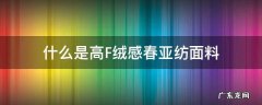 什么是高F绒感春亚纺面料 高弹春亚纺是什么布