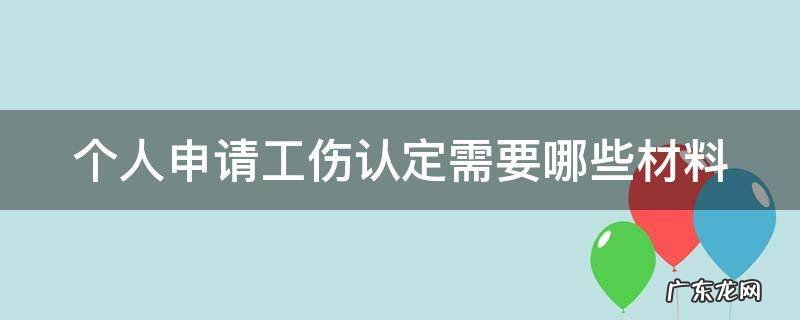 个人申请工伤认定程序怎样走 个人申请工伤认定需要哪些材料