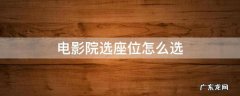 电影院怎样选座 电影院选座位怎么选