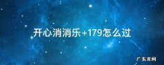 开心消消乐+179关怎么样才能过 开心消消乐+179怎么过