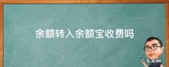 余额转入余额宝收费吗 余额转入余额宝要收费吗