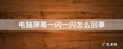 电脑屏幕一闪一闪的什么情况 电脑屏幕一闪一闪怎么回事