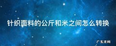 针织面料的公斤和米之间怎么转换 针织面料米和公斤的换算