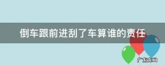 倒车跟前进刮了车算谁的责任 一个车倒车一个车往前,撞车了谁的责任