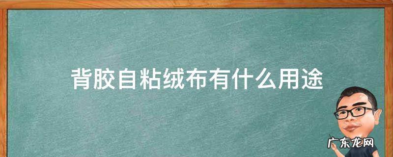 背胶自粘绒布有什么用途 绒布背胶是什么胶水