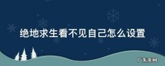 绝地求生自己不显示 绝地求生看不见自己怎么设置