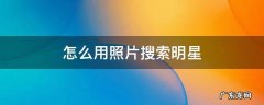 怎么用照片搜索明星的名字 怎么用照片搜索明星