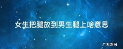 女生把腿放到男生腿上啥意思
