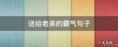 送给老弟的霸气句子 送给老弟的霸气句子图片