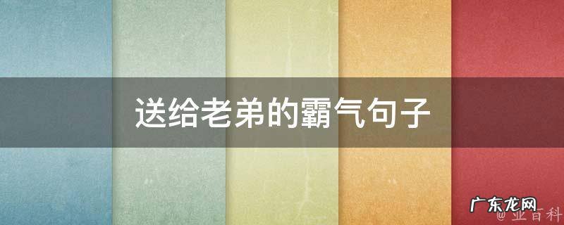 送给老弟的霸气句子 送给老弟的霸气句子图片