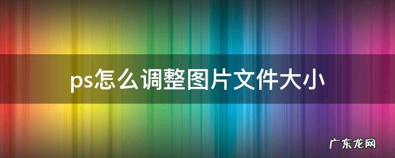 ps怎么调整图片文件大小 PS调整图片文件大小