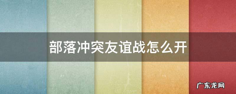 部落冲突友谊战怎么开 部落冲突友谊战怎么开始